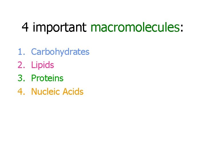 4 important macromolecules: 1. 2. 3. 4. Carbohydrates Lipids Proteins Nucleic Acids 