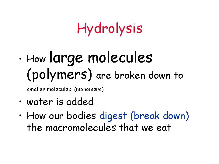 Hydrolysis • How large molecules (polymers) are broken down to smaller molecules (monomers) •