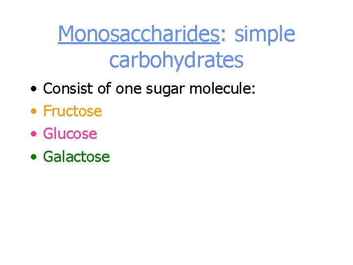 Monosaccharides: simple carbohydrates • • Consist of one sugar molecule: Fructose Glucose Galactose 