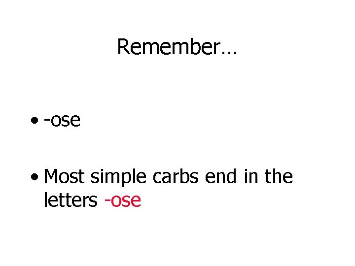 Remember… • -ose • Most simple carbs end in the letters -ose 