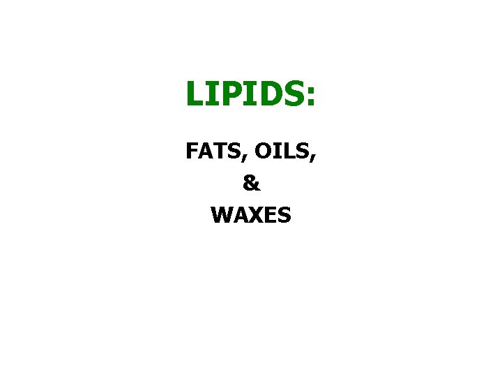 LIPIDS: FATS, OILS, & WAXES 