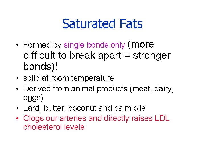 Saturated Fats • Formed by single bonds only (more difficult to break apart =