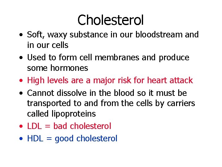 Cholesterol • Soft, waxy substance in our bloodstream and in our cells • Used