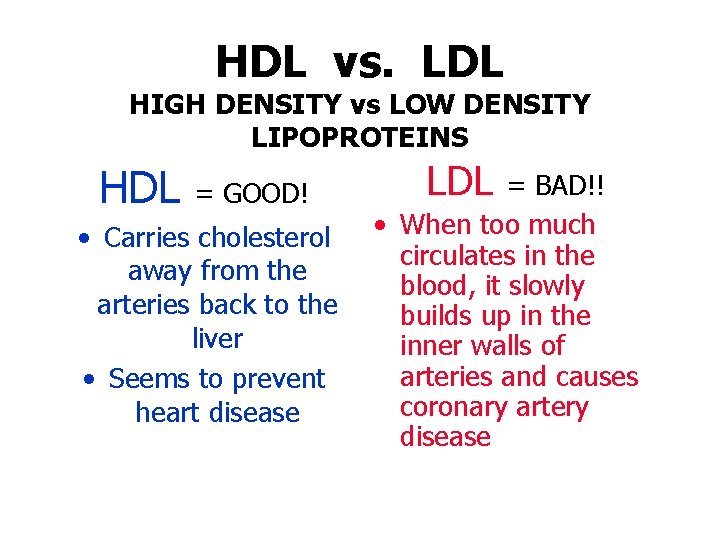 HDL vs. LDL HIGH DENSITY vs LOW DENSITY LIPOPROTEINS HDL = GOOD! • Carries