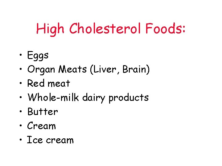 High Cholesterol Foods: • • Eggs Organ Meats (Liver, Brain) Red meat Whole-milk dairy