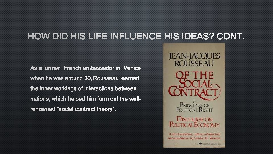 HOW DID HIS LIFE INFLUENCE HIS IDEAS? CONT. AS A FORMER FRENCH AMBASSADOR IN