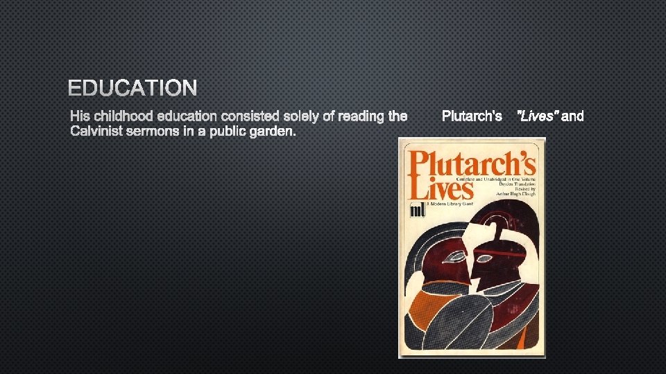 EDUCATION HIS CHILDHOOD EDUCATION CONSISTED SOLELY OF READING THEPLUTARCH'S "LIVES" AND CALVINIST SERMONS IN