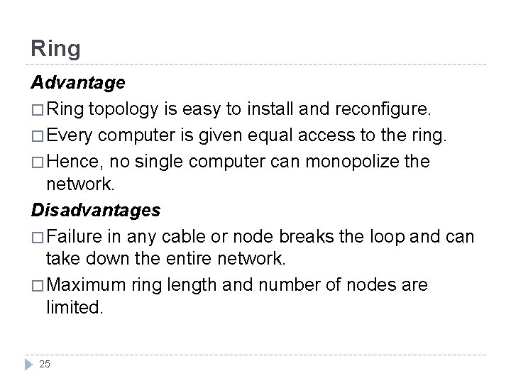 Ring Advantage � Ring topology is easy to install and reconfigure. � Every computer