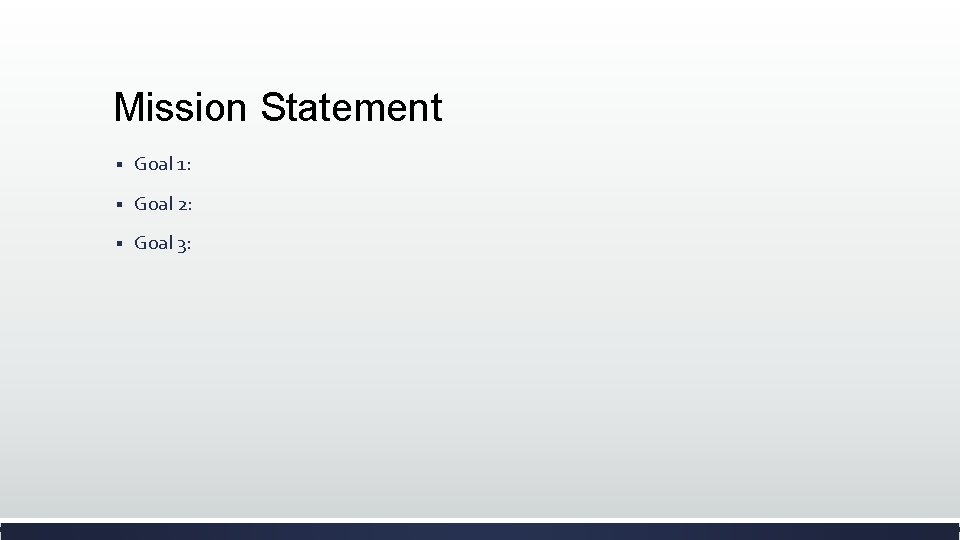 Mission Statement § Goal 1: § Goal 2: § Goal 3: 