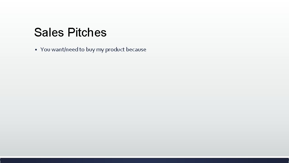 Sales Pitches § You want/need to buy my product because 