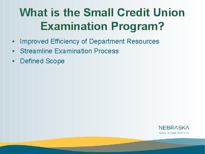 What is the Small Credit Union Examination Program? • Improved Efficiency of Department Resources