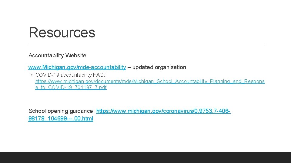 Resources Accountability Website www. Michigan. gov/mde-accountability – updated organization ◦ COVID-19 accountability FAQ: https: