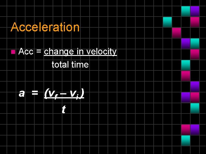 Acceleration n Acc = change in velocity total time a = (vf – vi