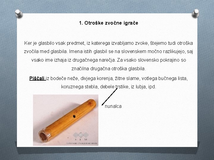 1. Otroške zvočne igrače Ker je glasbilo vsak predmet, iz katerega izvabljamo zvoke, štejemo