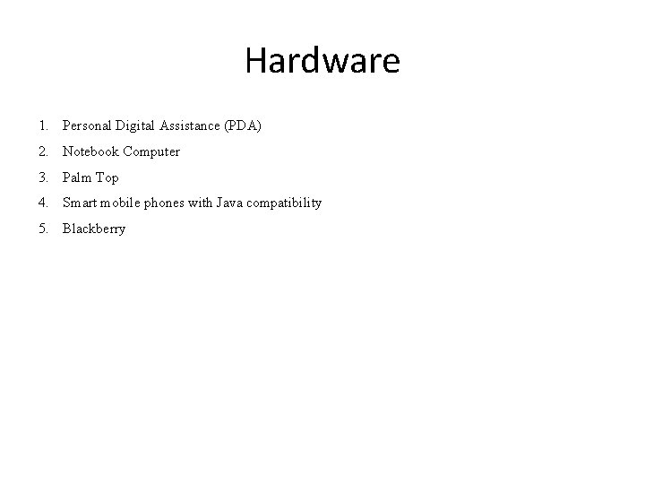 Hardware 1. Personal Digital Assistance (PDA) 2. Notebook Computer 3. Palm Top 4. Smart