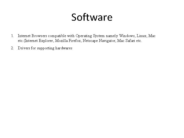 Software 1. Internet Browsers compatible with Operating System namely Windows, Linux, Mac etc. (Internet