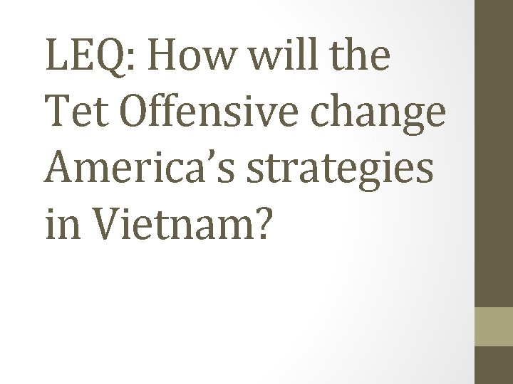 LEQ: How will the Tet Offensive change America’s strategies in Vietnam? 