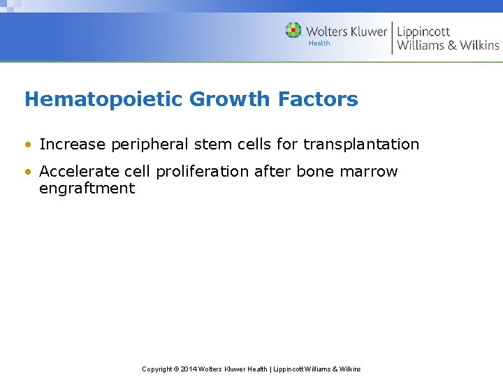 Hematopoietic Growth Factors • Increase peripheral stem cells for transplantation • Accelerate cell proliferation