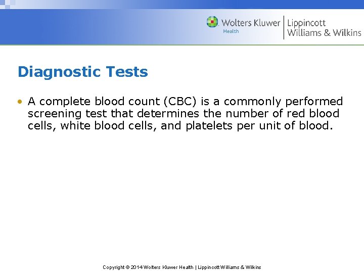 Diagnostic Tests • A complete blood count (CBC) is a commonly performed screening test