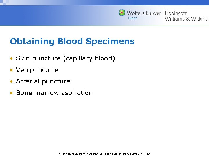 Obtaining Blood Specimens • Skin puncture (capillary blood) • Venipuncture • Arterial puncture •