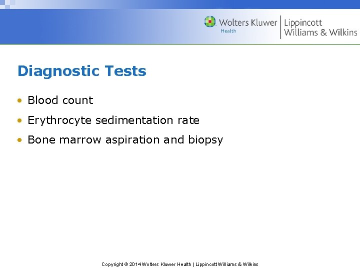 Diagnostic Tests • Blood count • Erythrocyte sedimentation rate • Bone marrow aspiration and