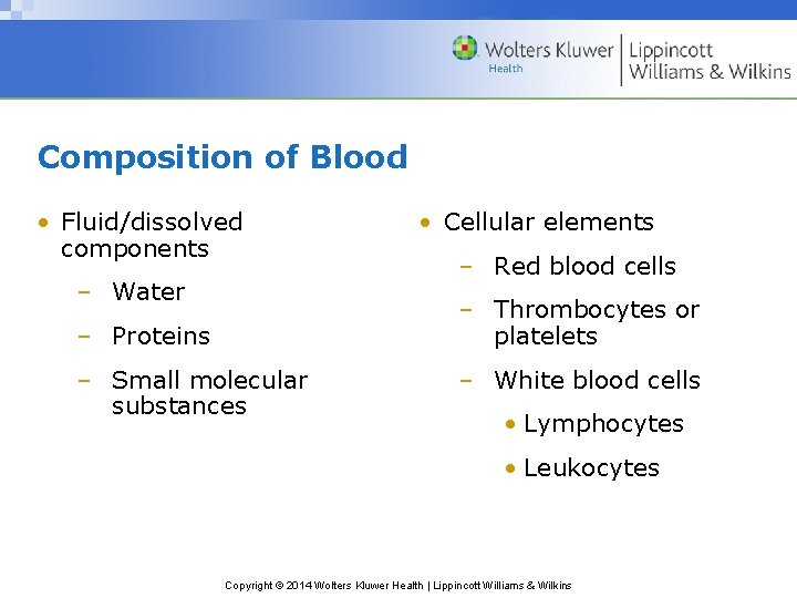 Composition of Blood • Fluid/dissolved components – Water • Cellular elements – Red blood