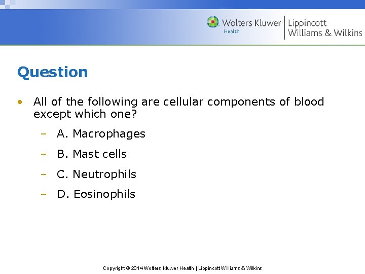 Question • All of the following are cellular components of blood except which one?