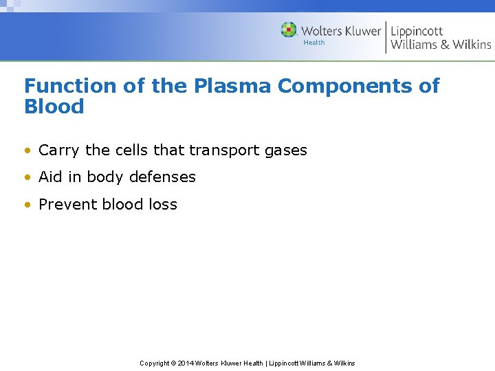 Function of the Plasma Components of Blood • Carry the cells that transport gases