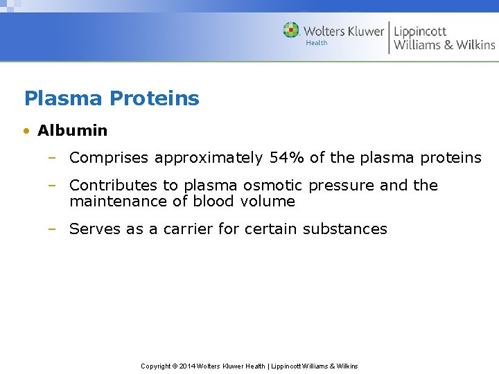 Plasma Proteins • Albumin – Comprises approximately 54% of the plasma proteins – Contributes