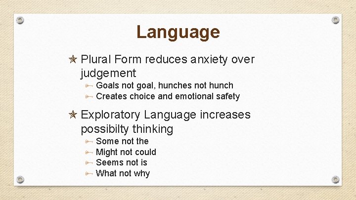 Language Plural Form reduces anxiety over judgement Goals not goal, hunches not hunch Creates