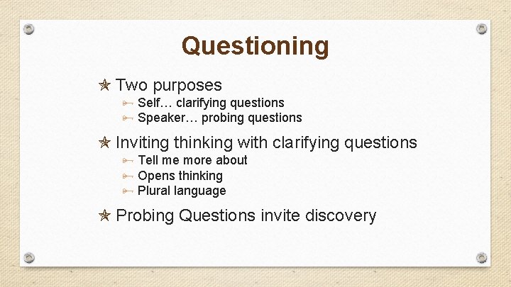 Questioning Two purposes Self… clarifying questions Speaker… probing questions Inviting thinking with clarifying questions