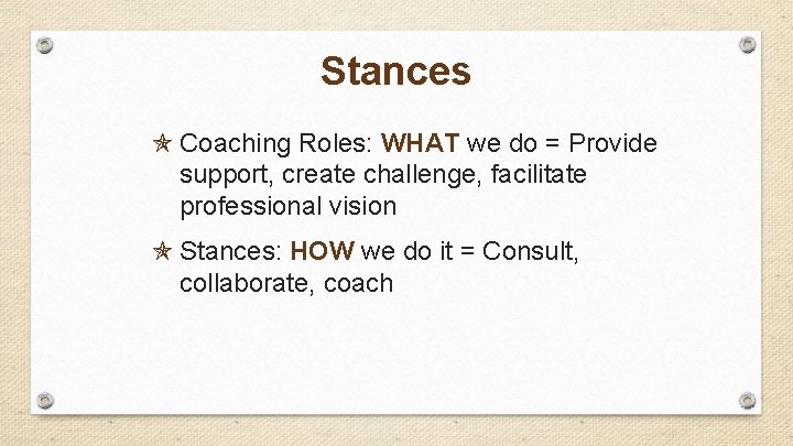 Stances Coaching Roles: WHAT we do = Provide support, create challenge, facilitate professional vision