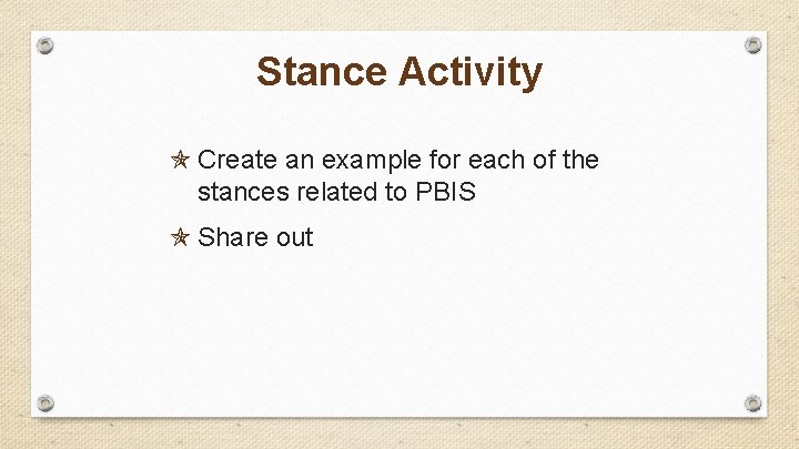 Stance Activity Create an example for each of the stances related to PBIS Share