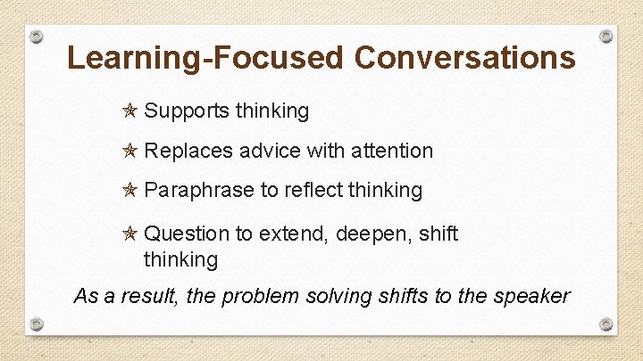 Learning-Focused Conversations Supports thinking Replaces advice with attention Paraphrase to reflect thinking Question to