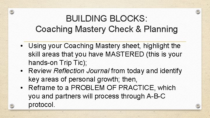 BUILDING BLOCKS: Coaching Mastery Check & Planning • Using your Coaching Mastery sheet, highlight