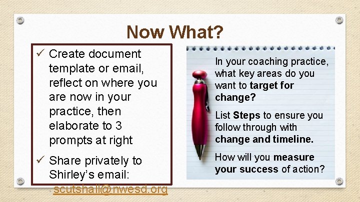Now What? ü Create document template or email, reflect on where you are now