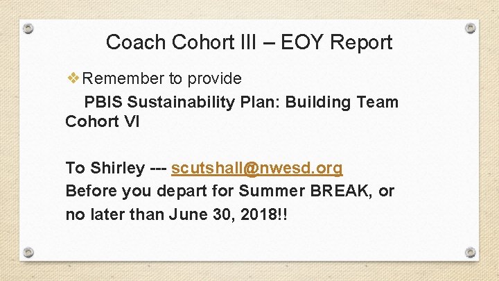 Coach Cohort III – EOY Report ❖Remember to provide PBIS Sustainability Plan: Building Team