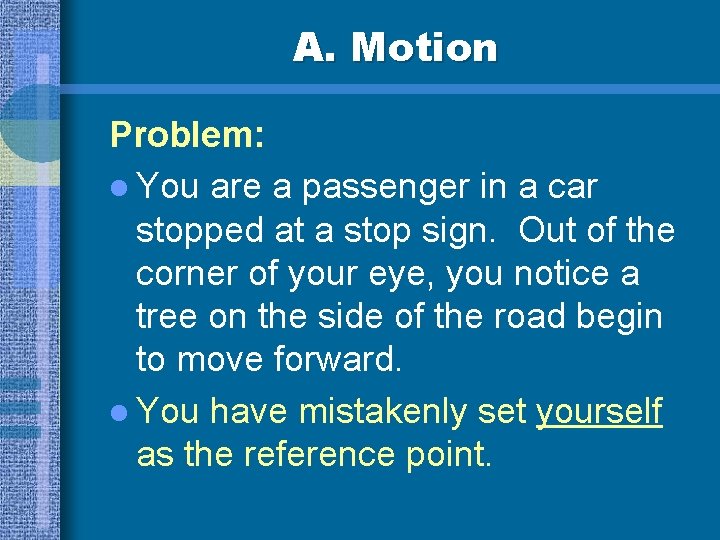 A. Motion Problem: l You are a passenger in a car stopped at a