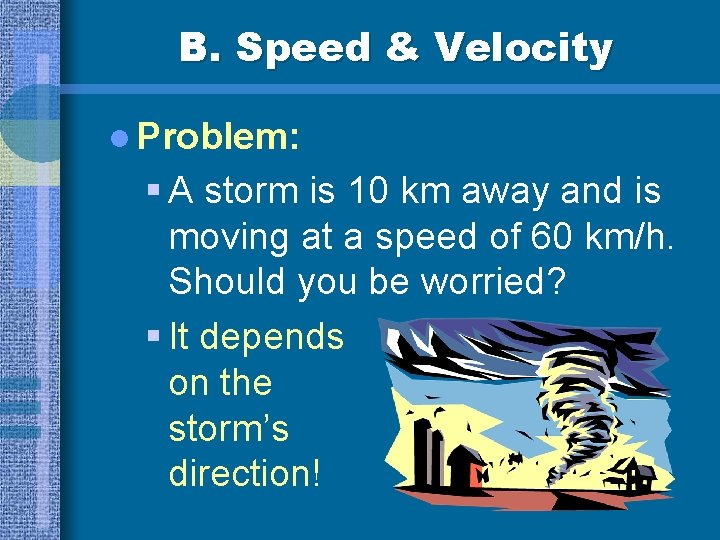 B. Speed & Velocity l Problem: § A storm is 10 km away and