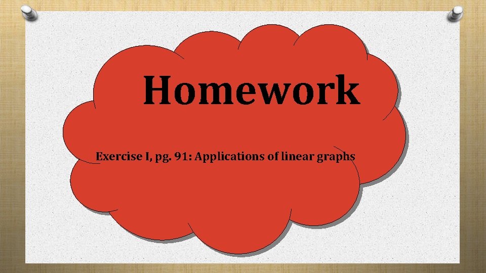 Homework Exercise I, pg. 91: Applications of linear graphs Homework Exercise I, pg. 91: Applications of linear graphs