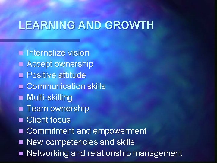 LEARNING AND GROWTH n n n n n Internalize vision Accept ownership Positive attitude