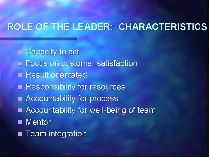 ROLE OF THE LEADER: CHARACTERISTICS n n n n Capacity to act Focus on