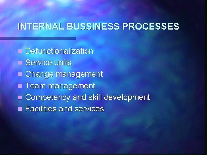 INTERNAL BUSSINESS PROCESSES n n n Defunctionalization Service units Change management Team management Competency