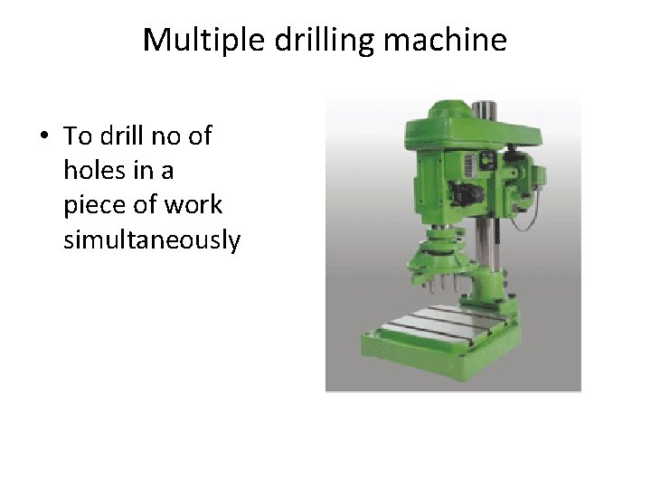 Multiple drilling machine • To drill no of holes in a piece of work