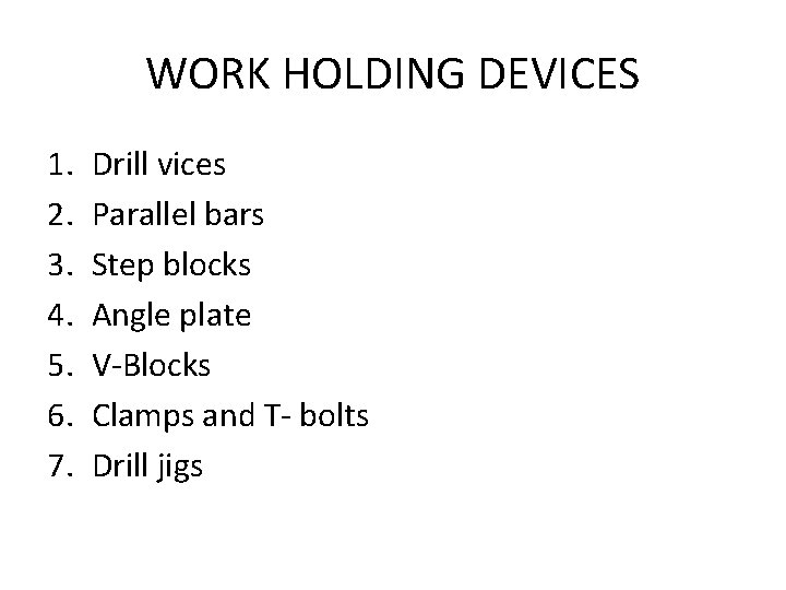 WORK HOLDING DEVICES 1. 2. 3. 4. 5. 6. 7. Drill vices Parallel bars