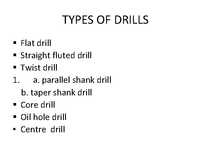 TYPES OF DRILLS § Flat drill § Straight fluted drill § Twist drill 1.