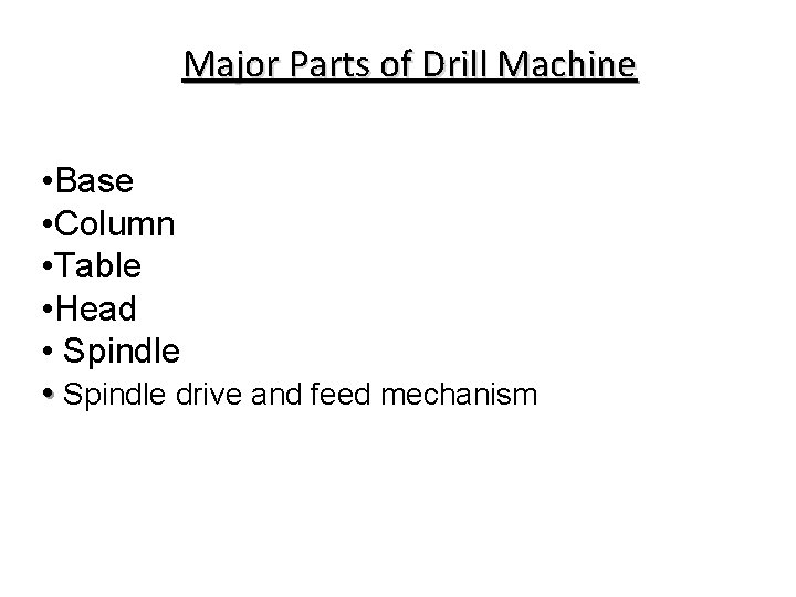 Major Parts of Drill Machine • Base • Column • Table • Head •