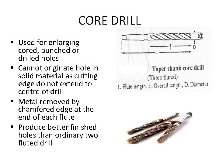 CORE DRILL § Used for enlarging cored, punched or drilled holes § Cannot originate