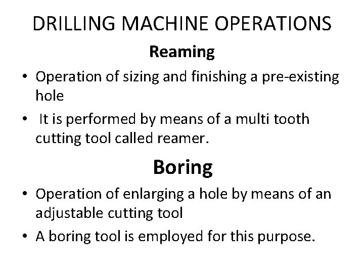 DRILLING MACHINE OPERATIONS Reaming • Operation of sizing and finishing a pre-existing hole •