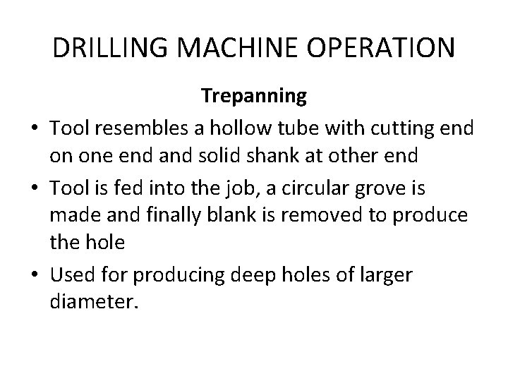 DRILLING MACHINE OPERATION Trepanning • Tool resembles a hollow tube with cutting end on